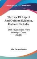 The Law of Expert and Opinion Evidence, Reduced to Rules: With Illustrations from Adjudged Cases (1883) di John Davison Lawson edito da Kessinger Publishing