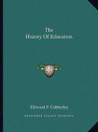 The History of Education di Ellwood P. Cubberley edito da Kessinger Publishing