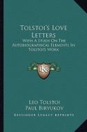 Tolstoi's Love Letters: With a Study on the Autobiographical Elements in Tolstoi's Work di Leo Nikolayevich Tolstoy, Paul Biryukov edito da Kessinger Publishing