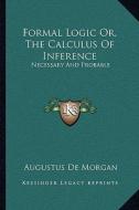 Formal Logic Or, the Calculus of Inference: Necessary and Probable di Augustus de Morgan edito da Kessinger Publishing