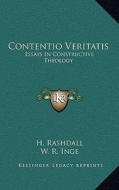 Contentio Veritatis: Essays in Constructive Theology di H. Rashdall, W. R. Inge edito da Kessinger Publishing