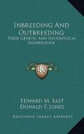 Inbreeding and Outbreeding: Their Genetic and Sociological Significance di Edward M. East, Donald F. Jones edito da Kessinger Publishing