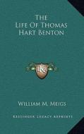 The Life of Thomas Hart Benton di William M. Meigs edito da Kessinger Publishing