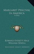 Margaret Percival in America: A Tale a Tale di Edward Everett Hale edito da Kessinger Publishing