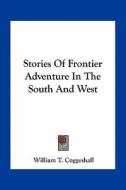 Stories of Frontier Adventure in the South and West di William T. Coggeshall edito da Kessinger Publishing