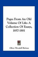 Pages from an Old Volume of Life: A Collection of Essays, 1857-1881 di Oliver Wendell Holmes edito da Kessinger Publishing