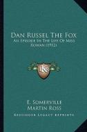 Dan Russel the Fox: An Episode in the Life of Miss Rowan (1912) di Edith Onone Somerville, Martin Ross edito da Kessinger Publishing