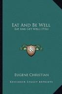 Eat and Be Well: Eat and Get Well (1916) di Eugene Christian edito da Kessinger Publishing