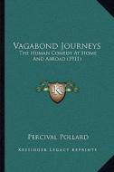 Vagabond Journeys: The Human Comedy at Home and Abroad (1911) the Human Comedy at Home and Abroad (1911) di Percival Pollard edito da Kessinger Publishing