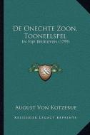 de Onechte Zoon, Tooneelspel: In Vijf Bedrijven (1799) di August Von Kotzebue edito da Kessinger Publishing