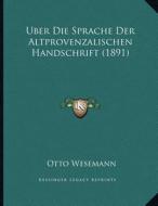 Uber Die Sprache Der Altprovenzalischen Handschrift (1891) di Otto Wesemann edito da Kessinger Publishing