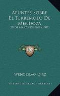 Apuntes Sobre El Terremoto de Mendoza: 20 de Marzo de 1861 (1907) di Wenceslao Diaz edito da Kessinger Publishing