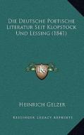 Die Deutsche Poetische Literatur Seit Klopstock Und Lessing (1841) di Heinrich Gelzer edito da Kessinger Publishing