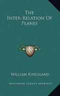 The Inter-Relation of Planes di William Kingsland edito da Kessinger Publishing