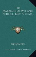 The Marriage of Wit and Science, 1569-70 (1570) di Anonymous edito da Kessinger Publishing