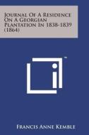 Journal of a Residence on a Georgian Plantation in 1838-1839 (1864) di Francis Anne Kemble edito da Literary Licensing, LLC