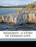 Memories : A Story Of German Love di F. Max 1823 Muller, George Putnam Upton, F. Max 1823 M. Ller edito da Nabu Press
