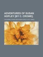 Adventures of Susan Hopley [By C. Crowe]. di Catharine Crowe edito da Rarebooksclub.com