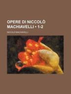 Opere Di Niccolo Machiavelli (1-2) di Niccolo Machiavelli edito da General Books Llc