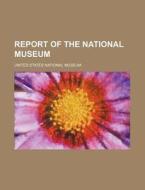 Report of the National Museum di United States National Museum edito da Rarebooksclub.com