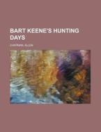 Bart Keene's Hunting Days di Allen Chapman edito da Rarebooksclub.com
