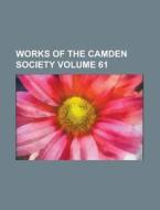 Works of the Camden Society Volume 61 di Anonymous edito da Rarebooksclub.com