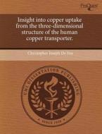 Insight Into Copper Uptake from the Three-Dimensional Structure of the Human Copper Transporter. di Christopher Joseph De Feo edito da Proquest, Umi Dissertation Publishing