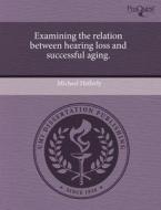 Examining The Relation Between Hearing Loss And Successful Aging. di Michael Hefferly edito da Proquest, Umi Dissertation Publishing