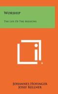 Worship: The Life of the Missions di Johannes Hofinger, Josef Kellner, Paul Brunner edito da Literary Licensing, LLC