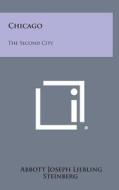 Chicago: The Second City di Abbott Joseph Liebling edito da Literary Licensing, LLC