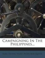 Campaigning in the Philippines... di Karl Irving Faust, Peter Macqueen edito da Nabu Press