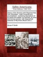 History of the Seventy-Sixth Regiment New York Volunteers: What It Endured and Accomplished: Containing Descriptions of  di Abram P. Smith edito da GALE ECCO SABIN AMERICANA