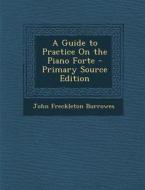 Guide to Practice on the Piano Forte di John Freckleton Burrowes edito da Nabu Press