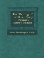 Writing of the Short Story di Lewis Worthington Smith edito da Nabu Press