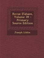 Revue D'Alsace, Volume 39 di Joseph Liblin edito da Nabu Press