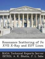 Resonance Scattering Of Fe Xvii X-ray And Euv Lines di A K Bhatia, J L Saba edito da Bibliogov