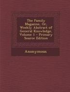 The Family Magazine, Or, Weekly Abstract of General Knowledge, Volume 1 di Anonymous edito da Nabu Press