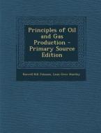 Principles of Oil and Gas Production - Primary Source Edition di Roswell Hill Johnson, Louis Grow Huntley edito da Nabu Press