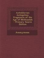 Antediluvian Antiquities: Fragments of the Age of Methuselah di Anonymous edito da Nabu Press