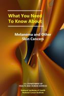 What You Need to Know About Melanoma and Other Skin Cancers di U. S. Department of Health and Services, National Cancer Institute edito da Lulu.com
