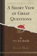 A Short View Of Great Questions (classic Reprint) di Orl Jay Smith edito da Forgotten Books
