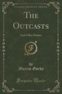 The Outcasts di Maxim Gorky edito da Forgotten Books