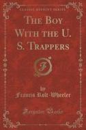 The Boy With The U. S. Trappers (classic Reprint) di Francis Rolt-Wheeler edito da Forgotten Books