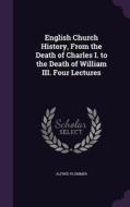 English Church History, From The Death Of Charles I. To The Death Of William Iii. Four Lectures di Alfred Plummer edito da Palala Press