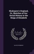 Shakspere's England, Or, Sketches Of Our Social History In The Reign Of Elizabeth di Walter Thornbury edito da Palala Press