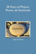 30 Days of Prayer, Praise, & Gratitude di Larry Mba Cochran edito da Lulu.com