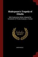 Shakspeare's Tragedy of Othello: With Explanatory Notes, Adapted for Scholastic or Private Study by J. Hunter di Anonymous edito da CHIZINE PUBN