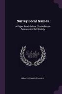 Surrey Local Names: A Paper Read Before Charterhouse Science and Art Society di Gerald S[tanley] Davies edito da CHIZINE PUBN