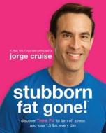 Stubborn Fat Gone!#: Discover Think Fit# to Turn Off Stress and Lose 1.5 Lbs. Every Day di Jorge Cruise edito da HAY HOUSE