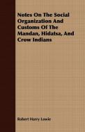 Notes On The Social Organization And Customs Of The Mandan, Hidatsa, And Crow Indians di Robert Harry Lowie edito da Harrison Press